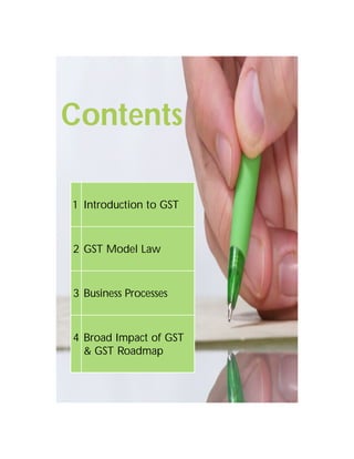 Contents
1 Introduction to GST
2 GST Model Law
3 Business Processes
4 Broad Impact of GST
& GST Roadmap
5
 