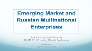 St. Petersburg State University
GSOM 2015 Emerging Markets Conference
Lilac Nachum
City University New York
 