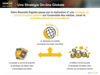 Une Stratégie On-line GlobaleVotre Réussite Digitale passe par la réalisation d' une stratégie de communication globale sur l'ensemble des médias. Jouer la complémentarité du Cross-MédiaJe  développe ma visibilitéJe présente mon métier, mes offresJe fidélise ma communautéJe développe ma relation clientJ’accrois ma connaissance marchéJe propose un service de proximité Je développe ma relation clientJ’accompagne mes clients