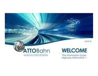 The Information Super
Highway Alternative TM
WELCOMEATTOBahn
QUANTUM SPEED NETWORK
Jul-9-15
 