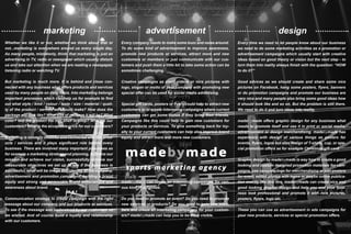 marketing advertisement design
Whether we like it or not, whether we think about that or
not...marketing is everywhere around us every single day.
As many people, mistakenly, think, that marketing is just an
advertising in TV, radio or newspaper which usually disturb
us and take our attention when we are reading a newspaper,
listening radio or watching TV.
But marketing is much more. It is behind and close con-
nected with any business what offers products and services
used by many people on daily basis. Into marketing belongs
important processes which can help us for example to find
out what style / kind / colour / taste / size / material / quali-
ty of the product / service we should make? How does the
package will look like? What size of package it will be? What
color? Will the product fits into shelf in shop? Who are our
customers? What is the acceptable price for our customers?
Marketing is strongly involved and connected with our prod-
ucts / services and it plays significant role behind every
business. There are involved many important processes as
for example a marketing strategy and planning, to define our
mission and achieve our vision, successfully achieve our
measurable objectives we set up to see if the business is
successful, what will be image and identity of the company,
advertisement and promotion campaigns, building a brand
equity and strong and memorable brand associations and
awareness about brand.
Communication strategy to create campaign with the right
message about our company and our products or services.
To see if the message was understood by our customers as
we wished. And of course build a loyalty and relationship
with our customers.
Every company needs to make some buzz and noise around.
To do some kind of advertisement to improve awareness,
promote new products or services, attract more and new
customers or members or just communicate with our cus-
tomers and push them a little bit to take some action can be
sometimes challenging.
Creative campaigns as short videos or nice pictures with
logo, slogan or motto of your company with promoting new
special offer can be used for social media advertising.
Special gift cards, posters or flyers could help to attract new
customers or to create interesting campaigns where current
customers can get some bonus if they bring their friends.
Campaigns like this could help to gain new customers for
your products or services. To give something back for loy-
alty to your current customers can help also improve brand
equity and attract more and more new customers.
madebymade can create an interesting campaigns for vari-
ous kind of purposes.
Do you need to promote an event? Do you need to promote
new services or products? Do you need to gain new mem-
bers and create an interesting campaigns for your custom-
ers? madebymade can help you to be more visible.
Every time we need to let people know about our business
we need to do some marketing activities as a promotion or
advertisement campaigns which usually start with creative
ideas based on good theory or vision but the next step - to
turn them into reality always finish with the question: “HOW
to do it?”
Good advices as we should create and share some nice
pictures on Facebook, hang some posters, flyers, banners
or do promotion campaigns and promote our business are
very nice and many people also bring some good ideas how
it should look like and so on. But the problem is still there.
We need to do it and turn ideas into reality.
madebymade offers graphic design for any business what
needs to promote itself and use it in print or social media,
advertisement or design merchandising. madebymade has
experience with design of various things as posters for
events, flyers, logos but also design of T-shirts, cup, or spe-
cial promotion offers as for example Christmas gift card.
Graphic design by madebymade is way how to create a good
looking and custom designed promotion materials for cam-
paigns, use company logo for merchandising or just posters
for event, edited photos with logos or maybe online publica-
tion exactly like this one. madebymade can create nice and
good looking graphic design and help you and your busi-
ness look professional and promote it with nice pictures,
posters, flyers, logo etc.
These you can use as advertisement in ads campaigns for
your new products, services or special promotion offers.
 