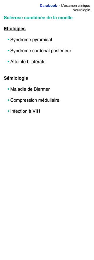 Carabook - L’examen clinique
Neurologie
Sclérose combinée de la moelle
Etiologies
• Syndrome pyramidal
• Syndrome cordonal postérieur
• Atteinte bilatérale
Sémiologie
• Maladie de Biermer
• Compression médullaire
• Infection à VIH
 