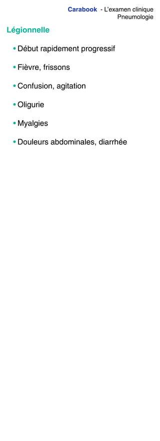 Carabook - L’examen clinique
Pneumologie
Légionnelle
• Début rapidement progressif
• Fièvre, frissons
• Confusion, agitation
• Oligurie
• Myalgies
• Douleurs abdominales, diarrhée
 