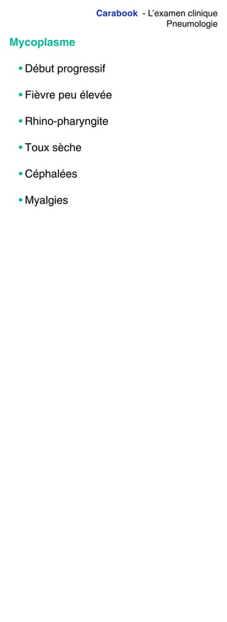 Carabook - L’examen clinique
Pneumologie
Mycoplasme
• Début progressif
• Fièvre peu élevée
• Rhino-pharyngite
• Toux sèche
• Céphalées
• Myalgies
 
