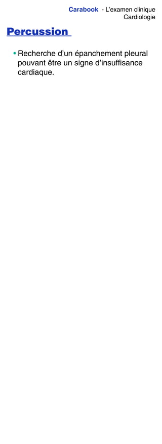 Carabook - L’examen clinique
Cardiologie
Percussion
• Recherche d’un épanchement pleural
pouvant être un signe d’insuffisance
cardiaque.
 