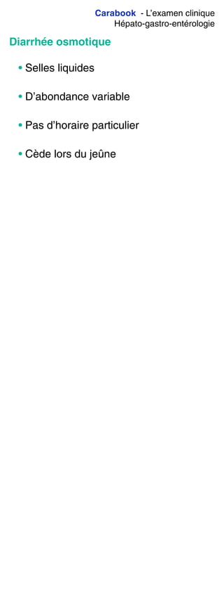 Carabook - L’examen clinique
Hépato-gastro-entérologie
Diarrhée osmotique
• Selles liquides
• D’abondance variable
• Pas d’horaire particulier
• Cède lors du jeûne
 