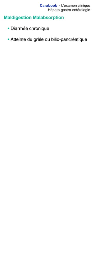 Carabook - L’examen clinique
Hépato-gastro-entérologie
Maldigestion Malabsorption
• Diarrhée chronique
• Atteinte du grêle ou bilio-pancréatique
 