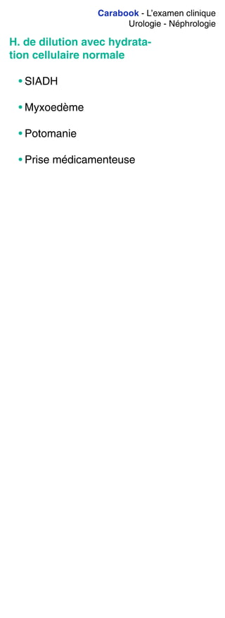 Carabook - L’examen clinique
Urologie - Néphrologie
H. de dilution avec hydrata-
tion cellulaire normale
• SIADH
• Myxoedème
• Potomanie
• Prise médicamenteuse
 