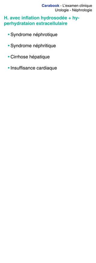 Carabook - L’examen clinique
Urologie - Néphrologie
H. avec inﬂation hydrosodée + hy-
perhydrataion extracellulaire
• Syndrome néphrotique
• Syndrome néphritique
• Cirrhose hépatique
• Insuffisance cardiaque
 