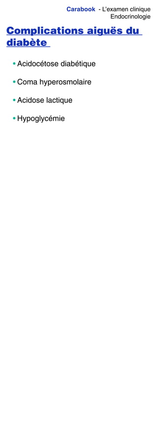 Carabook - L’examen clinique
Endocrinologie
Complications aiguës du
diabète
• Acidocétose diabétique
• Coma hyperosmolaire
• Acidose lactique
• Hypoglycémie
 