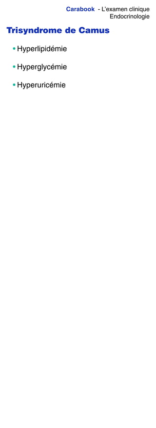 Carabook - L’examen clinique
Endocrinologie
Trisyndrome de Camus
• Hyperlipidémie
• Hyperglycémie
• Hyperuricémie
 