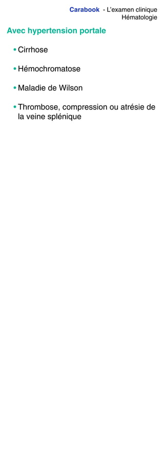 Carabook - L’examen clinique
Hématologie
Avec hypertension portale
• Cirrhose
• Hémochromatose
• Maladie de Wilson
• Thrombose, compression ou atrésie de
la veine splénique
 