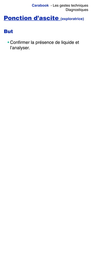 Carabook - Les gestes techniques
Diagnostiques
Ponction d’ascite (exploratrice)
But
• Confirmer la présence de liquide et
l’analyser.
 