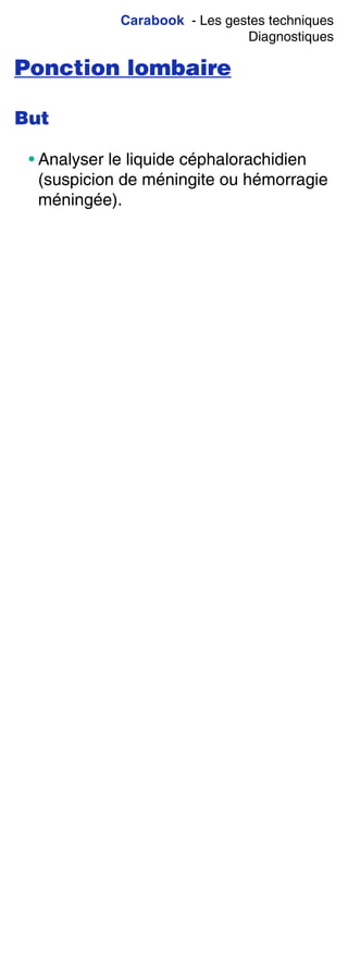 Carabook - Les gestes techniques
Diagnostiques
Ponction lombaire
But
• Analyser le liquide céphalorachidien
(suspicion de méningite ou hémorragie
méningée).
 