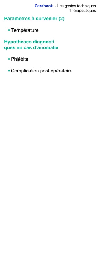 Carabook - Les gestes techniques
Thérapeutiques
Paramètres à surveiller (2)
• Température
Hypothèses diagnosti-
ques en cas d’anomalie
• Phlébite
• Complication post opératoire
 