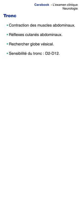 Carabook - L’examen clinique
Neurologie
Tronc
• Contraction des muscles abdominaux.
• Réflexes cutanés abdominaux.
• Rechercher globe vésical.
• Sensibilité du tronc : D2-D12.
 