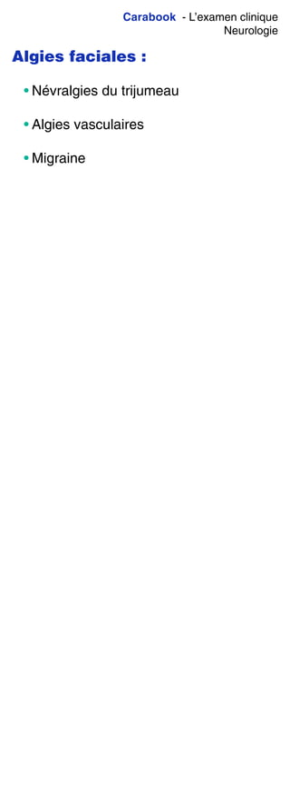 Carabook - L’examen clinique
Neurologie
Algies faciales :
• Névralgies du trijumeau
• Algies vasculaires
• Migraine
 