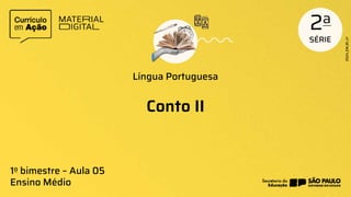 Conto II
Língua Portuguesa
1o bimestre – Aula 05
Ensino Médio
 