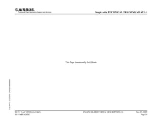 This Page Intentionally Left Blank
T1+T2 (IAE V2500) (Lvl 2&3)
36 - PNEUMATIC
ENGINE BLEED SYSTEM DESCRIPTION (3) Nov 27, 2009
Page 19
Single Aisle TECHNICAL TRAINING MANUAL
UAL09471
-
U5CT0T0
-
UM36D1000000003
 