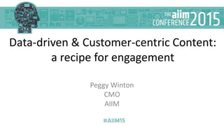 Data-driven & Customer-centric Content:
a recipe for engagement
Peggy Winton
CMO
AIIM
 