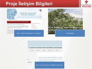 Proje İletişim Bilgileri
http://tusside.tubitak.gov.tr/tr/projeler/ Sosyal Medya
http://www.tarim.gov.tr/BUGEM/kumelenme/
 