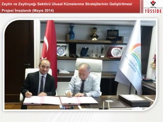 Zeytin ve Zeytinyağı Sektörü Ulusal Kümelenme Stratejilerinin Geliştirilmesi
Projesi İmzalandı (Mayıs 2014)
 