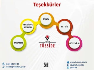 Teşekkürler
/tubitak.tusside
/tusside
(262) 641 50 10
tusside@tubitak.gov.tr
TARAFSIZ
TEKNİK VE
BİLİMSEL
ESNEK
YETKİN
GÜVENİLİR
 