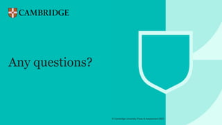 © Cambridge University Press & Assessment 2021
© Cambridge University Press & Assessment 2023
cambridge.org/internationaleducation
Any questions?
 