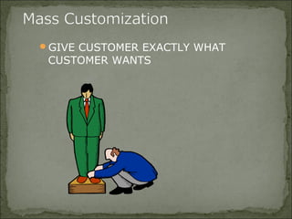 GIVE CUSTOMER EXACTLY WHAT
CUSTOMER WANTS
 