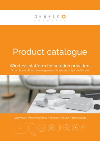 Product catalogue
Wireless platform for solution providers
Smart home • Energy management • Home security • Healthcare
Gateways • Meter interfaces • Sensors • Relays • Smart plugs
 