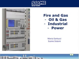 Fire and Gas
- Oil & Gas
- Industrial
- Power
Marco Santucci
Scame Sistemi
 
