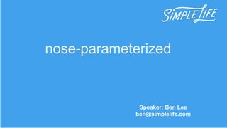 nose-parameterized
Speaker: Ben Lee
ben@simplelife.com
 