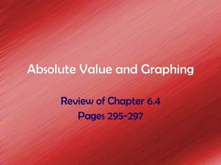 Absolute Value and Graphing Review of Chapter 6.4 Pages 295-297 