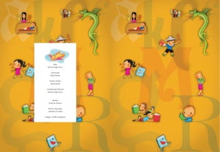 Texto
Patrícia Engel Secco
Ilustrações
Daniel Kondo
Projeto Gráfico
Daniel Kondo
Coordenação Editorial
Patrícia Engel Secco
Revisão
Frank de Oliveira
Primeira impressão:
dezembro de 2003
Tiragem: 36.000 exemplares
 