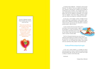 Este livro é dedicado à querida
Mequita Andrade, que um dia me
enviou esta frase:
“Muitos dos que militam em
favor de maior justiça social
escolheram o livro,
a leitura e a biblioteca como
meio de dar poder a quem
não tem poder, o poder
de falar da escrita, a
possibilidade de ser ouvido“.
Geneviéve Patte.
A Fundação Educar DPaschoal – investimento social do grupo
DPaschoal – foi criada há 17 anos com o objetivo de estimular pes-
soas a adotarem a educação para a cidadania como estratégia de
transformação social e econômica. Com a“Academia Educar”, pro-
move o desenvolvimento de jovens do Ensino Médio, tendo a escola
pública como centro de cidadania na comunidade; e com o projeto
“Trote da Cidadania”, forma futuros líderes socialmente respon-
sáveis, que utilizam sua energia para a mobilização universitária.
Em sete anos, o “Leia Comigo!”, já editou 30 milhões de livros
infantis, distribuindo-os gratuitamente a escolas públicas, organi-
zações sociais e bibliotecas, permitindo que cheguem às mãos de
crianças em todo o país, para que pais, educadores e voluntários
possam estimular o hábito da leitura.
A partir da idéia inicial da escritora Patrícia Secco,
este projeto cresceu buscando entender o significa-
do das palavras e o prazer de desvendar um livro
inteiro, sempre comprometido com um conteú-
do que estimule o gosto pela leitura, reforce
valores e incentive a atitude cidadã.
Este livro é de grande importância para nós, já que será
doado para todos aqueles que acreditam na leitura como o princi-
pal instrumento na formação de pessoas mais críticas e criativas.
Contamos com a sua contribuição para melhorar nosso projeto;
envie seus comentários, idéias, projetos e dicas de leitura para
fundacao@educardpaschoal.org.br
O livro certo, a leitura dinâmica e as atividades pós leitura
servem para mostrar às crianças os caminhos da estrada encantada
pela qual poderão viajar, sem asas, rumo a um mundo novo no qual
o romance e a aventura convivem lado a lado.
Boa leitura!
Fundação Educar DPaschoal
 