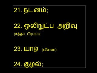 21.  நடனம் ;  22.  ஒலிநுட்ப அறிவு  ( சத்தப் பிரமம் );   23.  யாழ்  ( வீணை );   24.  குழல் ;  