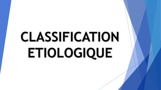 CLASSIFICATION
ETIOLOGIQUE
 