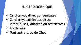 5. CARDIOGENIQUE
 Cardiomyopathies congénitales
 Cardiomyopathies acquises:
infectieuses, dilatées ou restrictives
 Arythmies
 Tout autre type de Choc
 