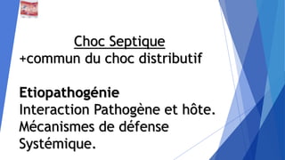 Choc Septique
+commun du choc distributif
Etiopathogénie
Interaction Pathogène et hôte.
Mécanismes de défense
Systémique.
 