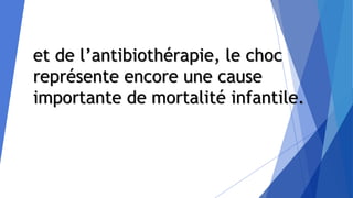 et de l’antibiothérapie, le choc
représente encore une cause
importante de mortalité infantile.
 