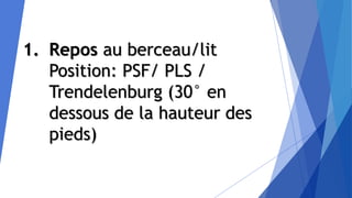 1. Repos au berceau/lit
Position: PSF/ PLS /
Trendelenburg (30° en
dessous de la hauteur des
pieds)
 