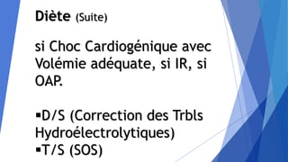 Diète (Suite)
si Choc Cardiogénique avec
Volémie adéquate, si IR, si
OAP.
D/S (Correction des Trbls
Hydroélectrolytiques)
T/S (SOS)
 