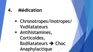 4. Médication
 Chronotropes/Inotropes/
Vxdilatateurs
 Antihistamines,
Corticoides,
Bxdilatateurs  Choc
Anaphylactique
 