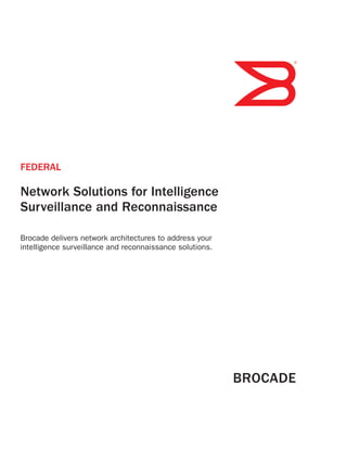 FEDERAL
Network Solutions for Intelligence
Surveillance and Reconnaissance
Brocade delivers network architectures to address your
intelligence surveillance and reconnaissance solutions.
 