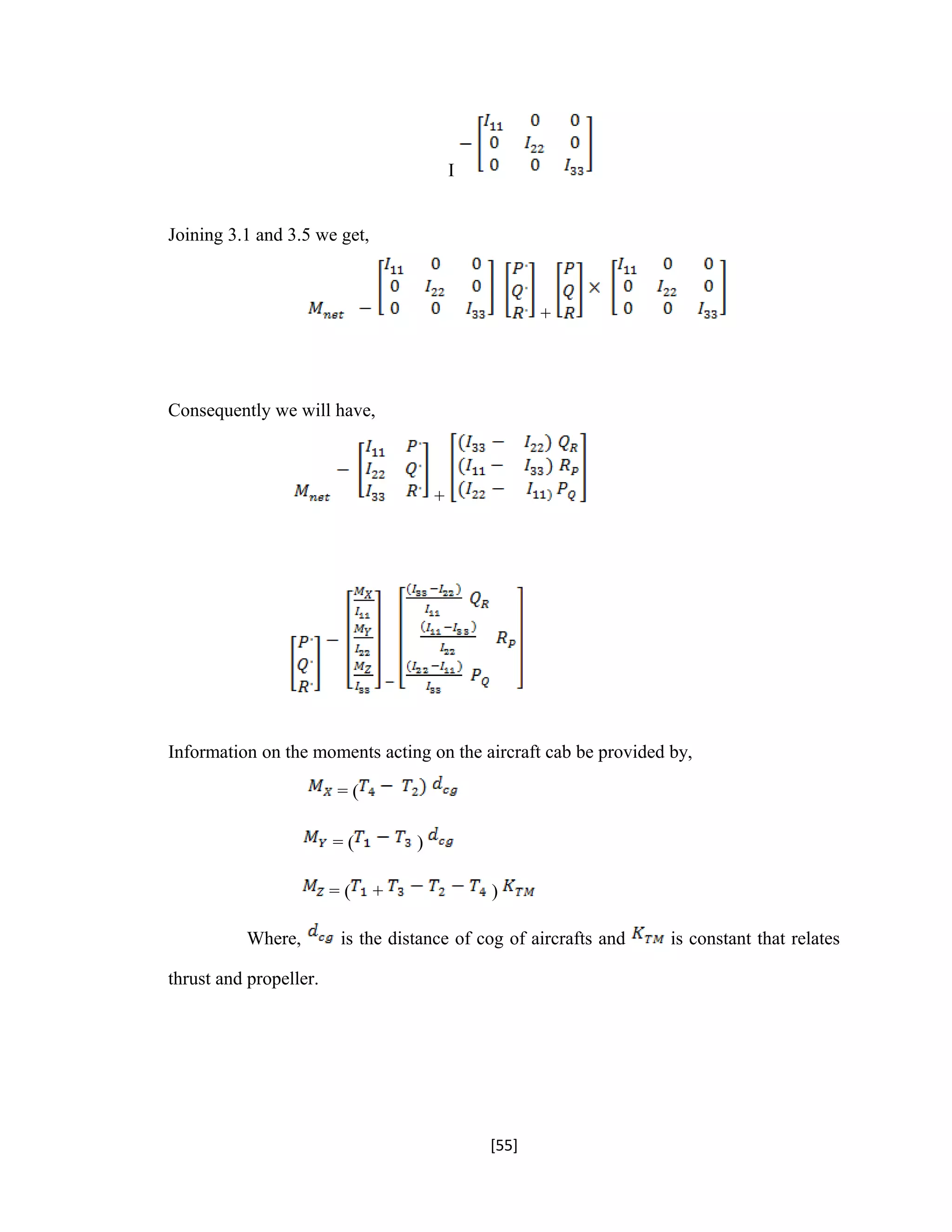 I
Joining 3.1 and 3.5 we get,
+
Consequently we will have,
+
Information on the moments acting on the aircraft cab be provided by,
= (
= ( )
= ( + )
Where, is the distance of cog of aircrafts and is constant that relates
thrust and propeller.
[55]
 