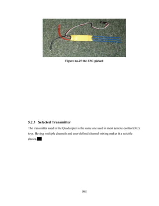 Figure no.25 the ESC picked
5.2.3 Selected Transmitter
The transmitter used in the Quadcopter is the same one used in most remote-control (RC)
toys. Having multiple channels and user-defined channel mixing makes it a suitable
choice.
[46]
 