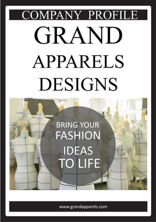 GRAND
APPARELS
DESIGNS
www.grandapparels.com
BRING YOUR
FASHION
IDEAS
TO LIFE
COMPANY PROFILE
 
