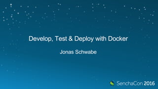 Develop, Test & Deploy with Docker
Jonas Schwabe
 