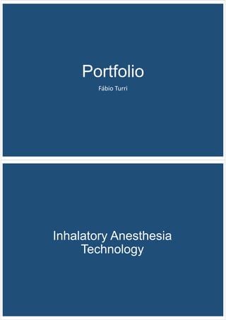 Portfolio 
Fábio Turri 
Inhalatory Anesthesia 
Technology 
 