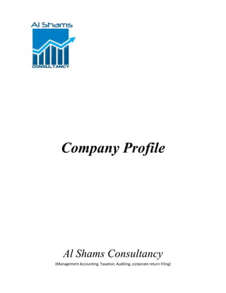 Company Profile
Al Shams Consultancy
(Management Accounting, Taxation, Auditing, corporate return Filing)
 